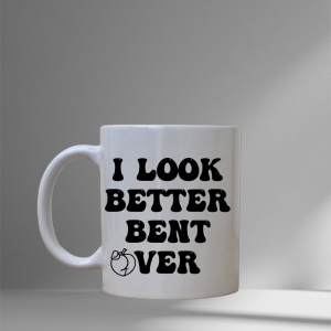 I Look Better Bent Over Mug